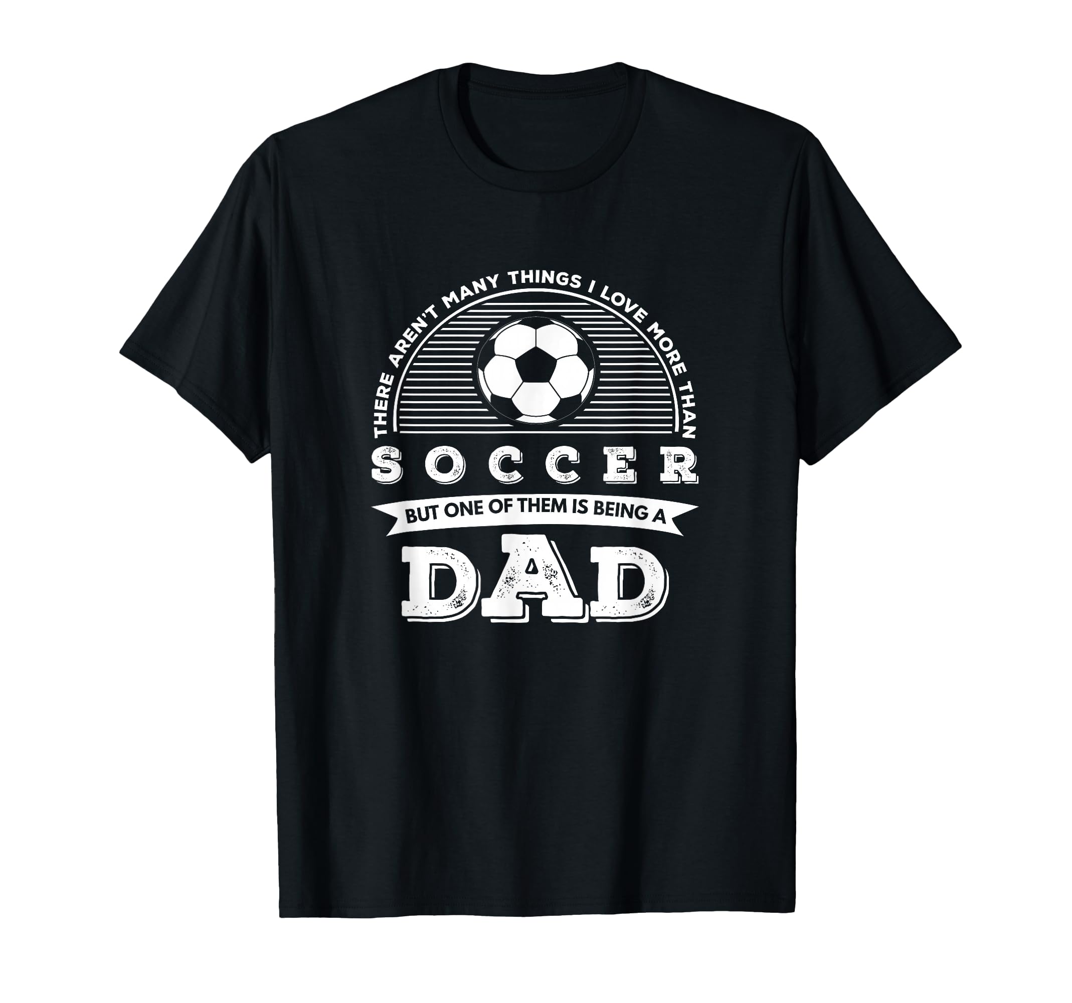 I Love More Than Soccer Is Being Dad T-Shirt - Novelty Apparel Unisex - T-Shirt, Sweatshirt, Hoodie