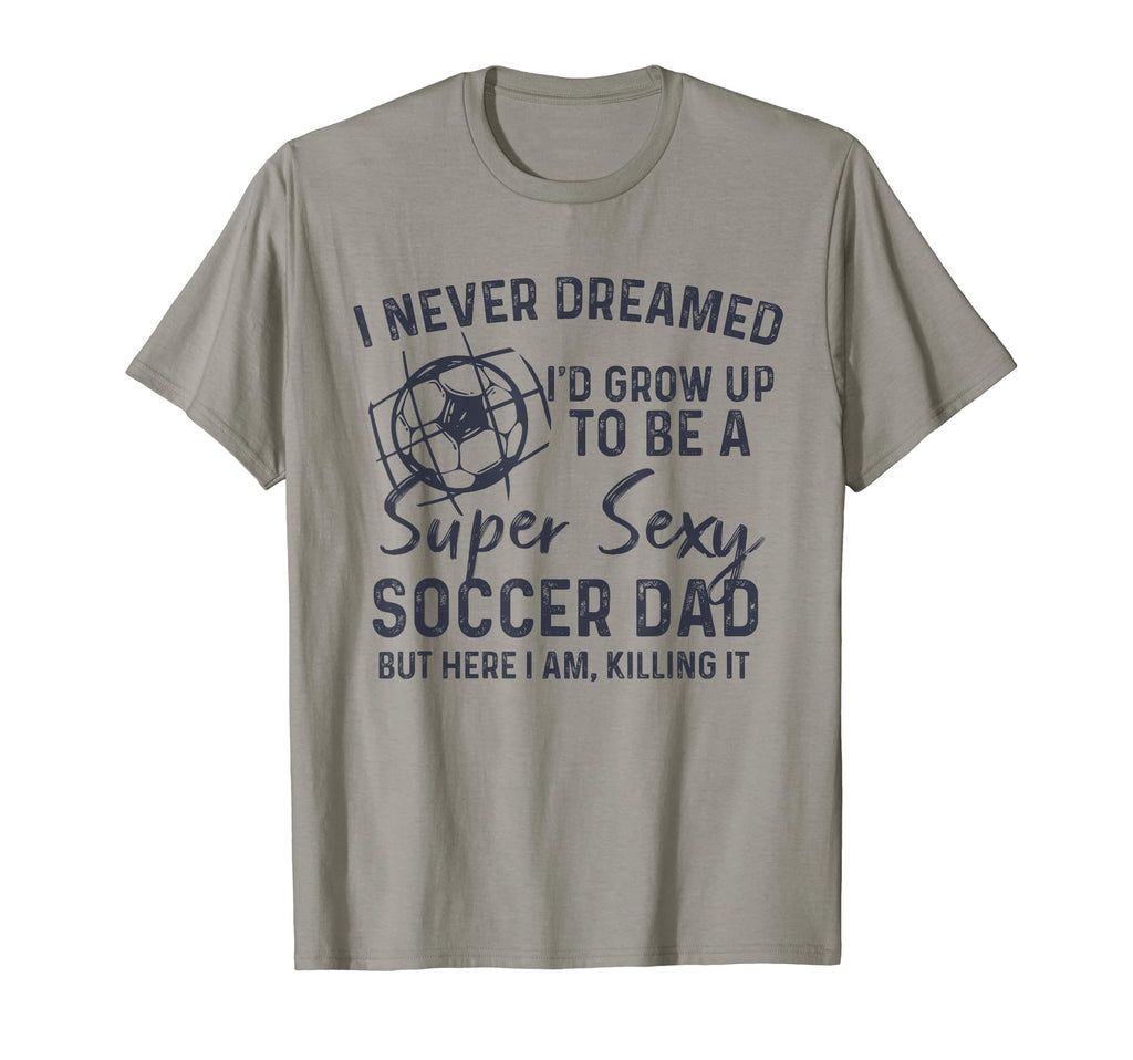 I Never Dreamed Id Grow Up To Be Sexy T-Shirt - Streetwear Style Men Women - T-Shirt, Sweatshirt, Hoodie