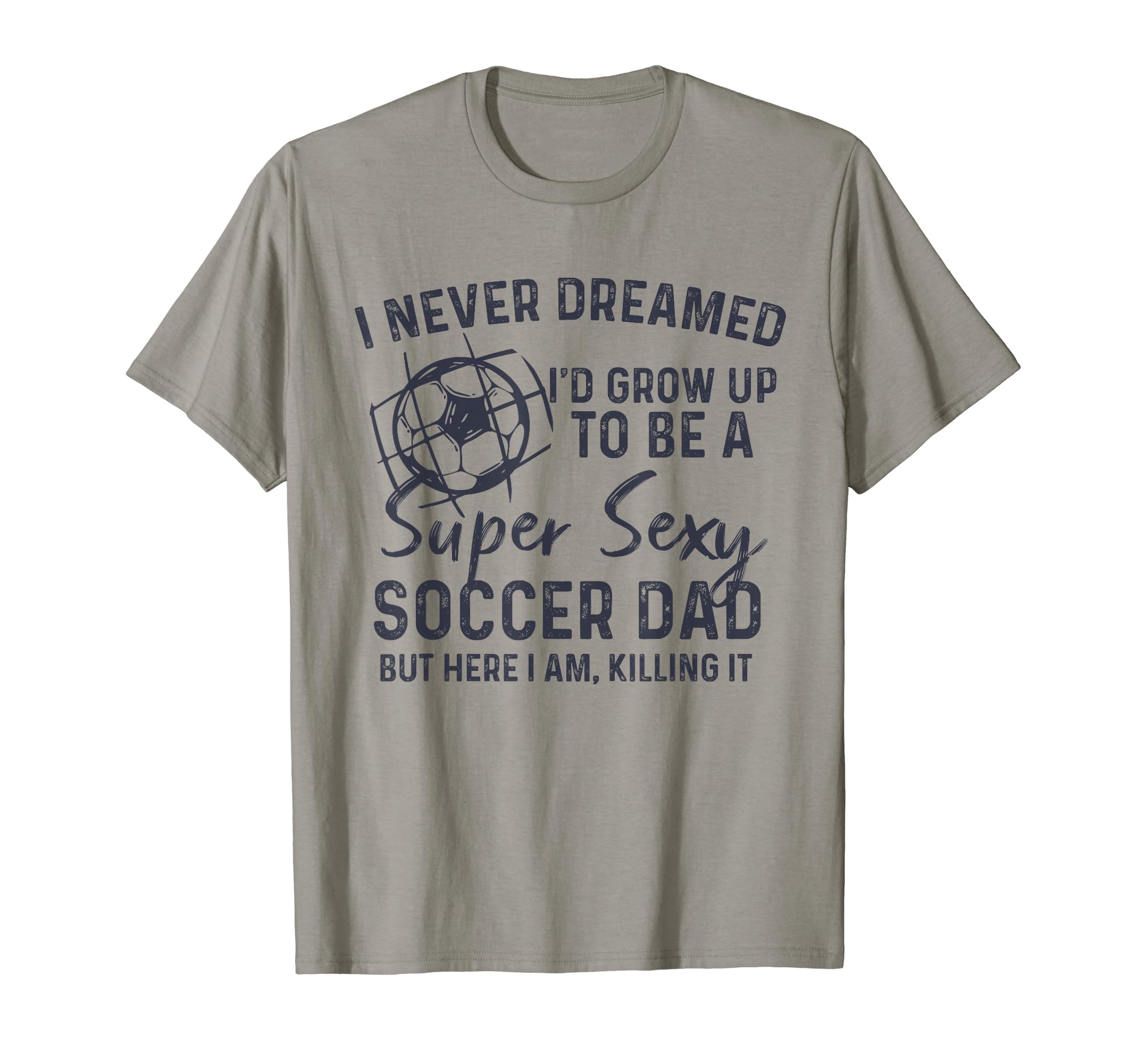 I Never Dreamed Id Grow Up To Be Sexy T-Shirt - Streetwear Style Men Women - T-Shirt, Sweatshirt, Hoodie
