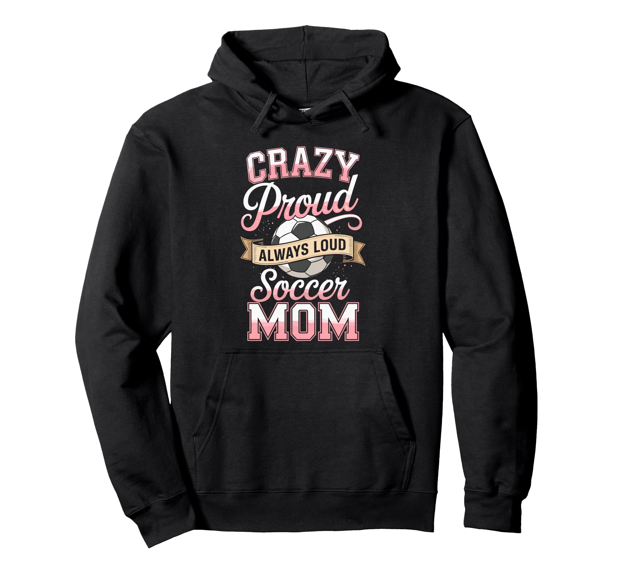 Crazy Proud Always Loud Soccer Mom Life Hoodie - Trendy Graphic Men Women - T-Shirt, Sweatshirt, Hoodie