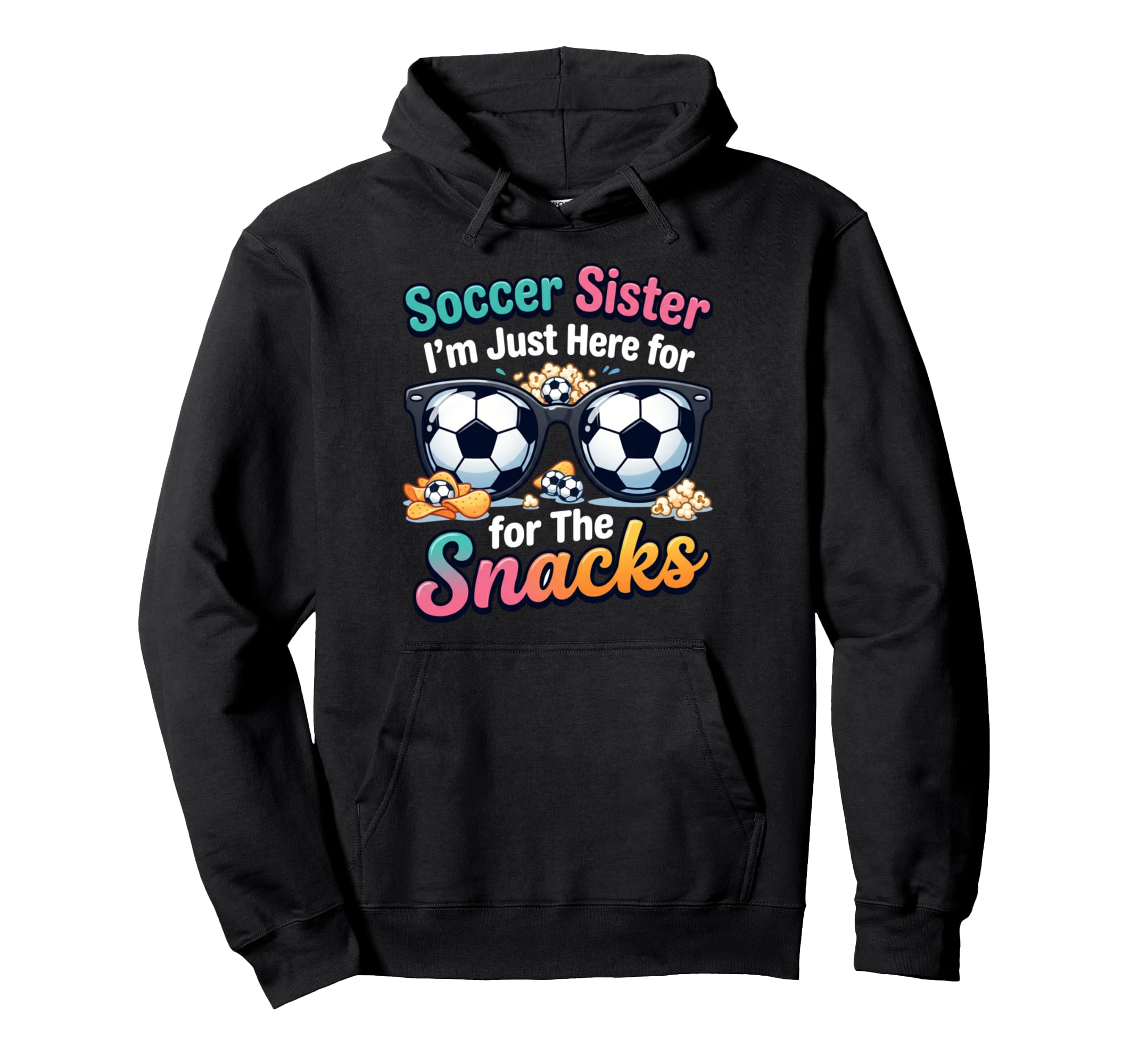 Soccer Sister Im Just Here Snacks Hoodie - Casual Everyday Wear Unisex - T-Shirt, Sweatshirt, Hoodie
