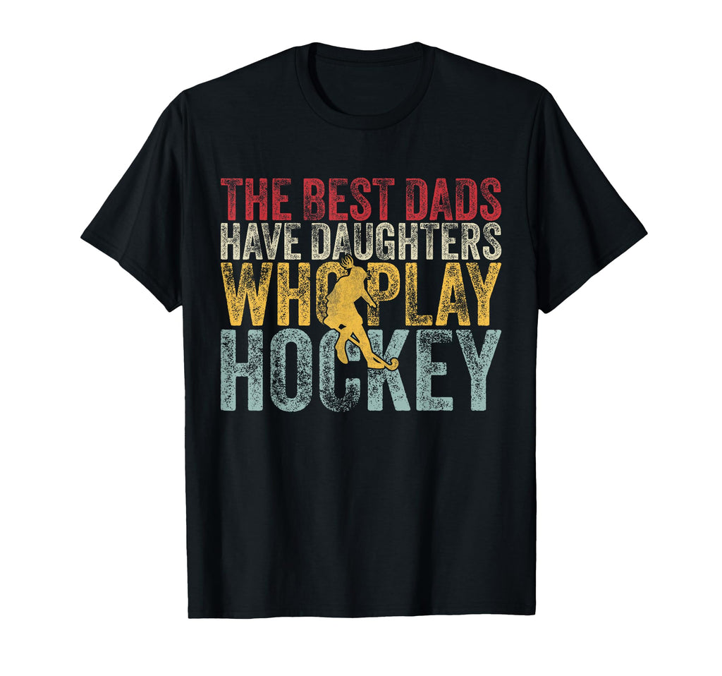 Best Dads Have Daughters Who Play Hockey T-Shirt - Graphic Print Men Women - T-Shirt, Sweatshirt, Hoodie