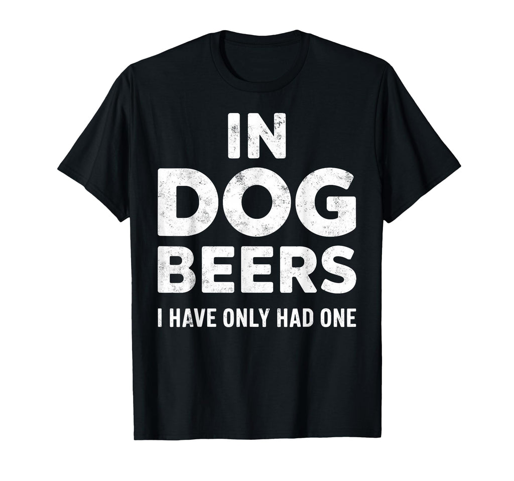 Dog Beers Ive Only Had One Funny T-Shirt - Custom Art Print for Adults - T-Shirt, Sweatshirt, Hoodie