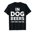 Dog Beers Ive Only Had One Funny T-Shirt - Custom Art Print for Adults - T-Shirt, Sweatshirt, Hoodie