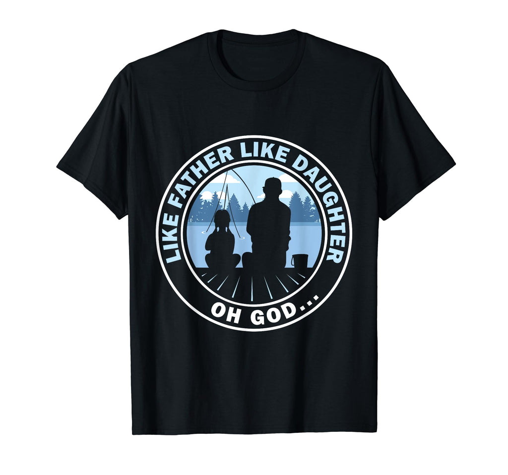 Like Father Like Daughter Oh God T-Shirt - Casual Everyday Wear Unisex - T-Shirt, Sweatshirt, Hoodie