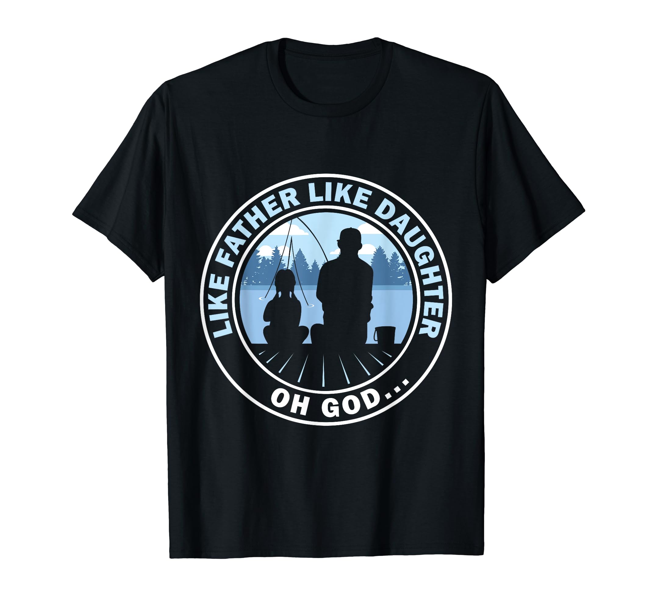 Like Father Like Daughter Oh God T-Shirt - Casual Everyday Wear Unisex - T-Shirt, Sweatshirt, Hoodie