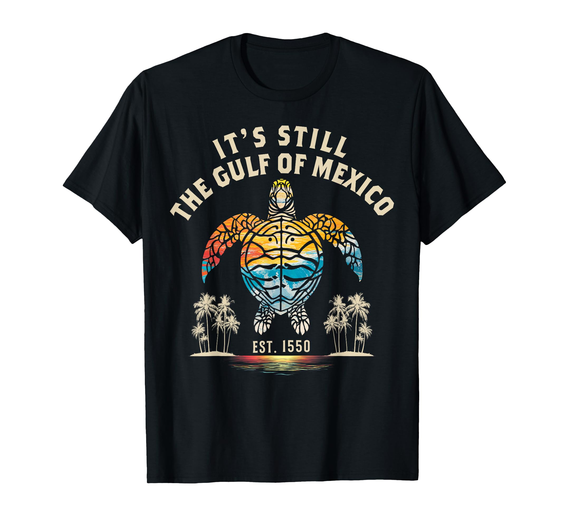 Its Still Gulf Mexico Forever Since 1550 T-Shirt - Aesthetic Graphic Unisex - T-Shirt, Sweatshirt, Hoodie