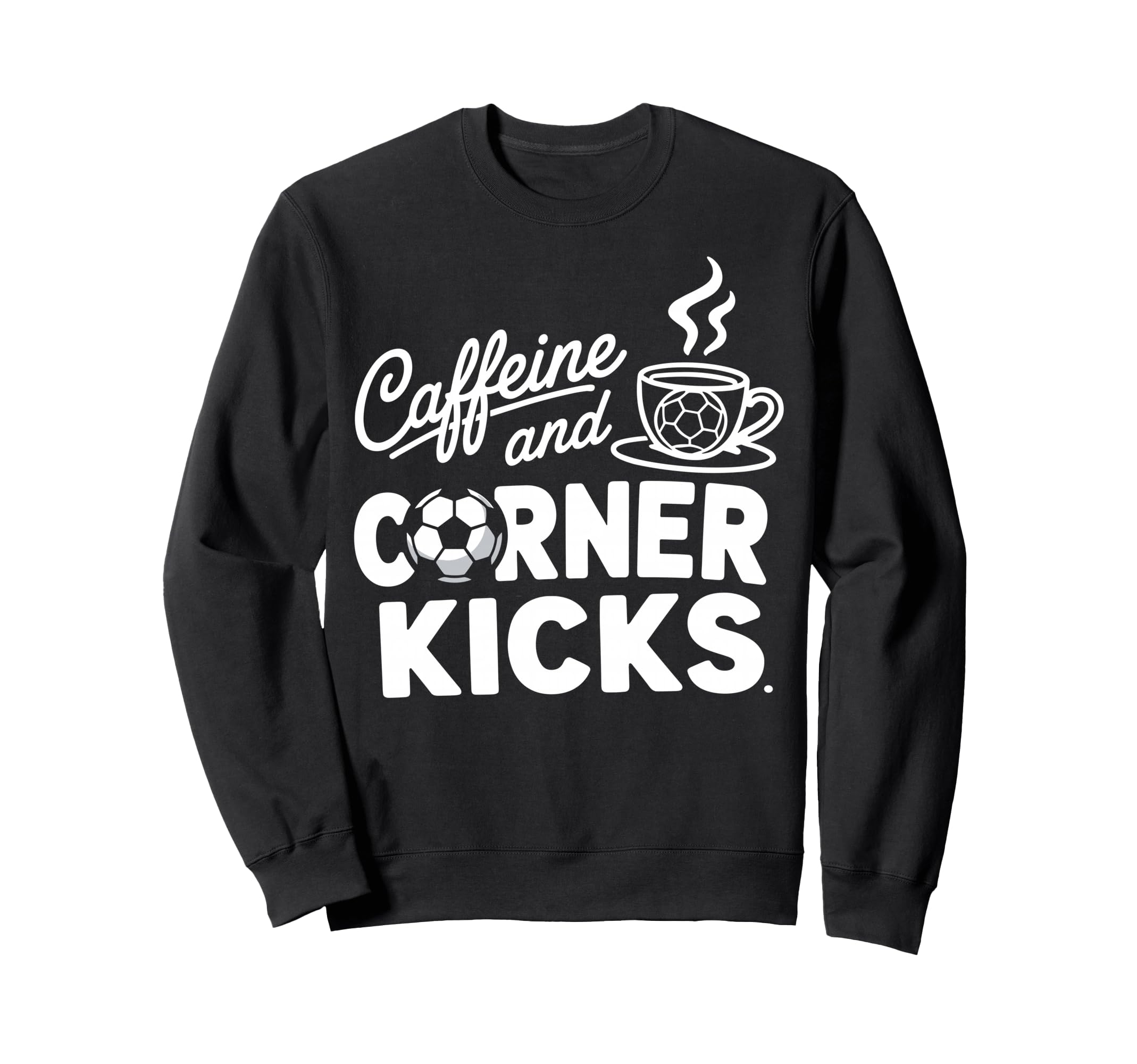 Caffeine And Corner Kicks Sweatshirt - Casual Everyday Wear for Adults - T-Shirt, Sweatshirt, Hoodie