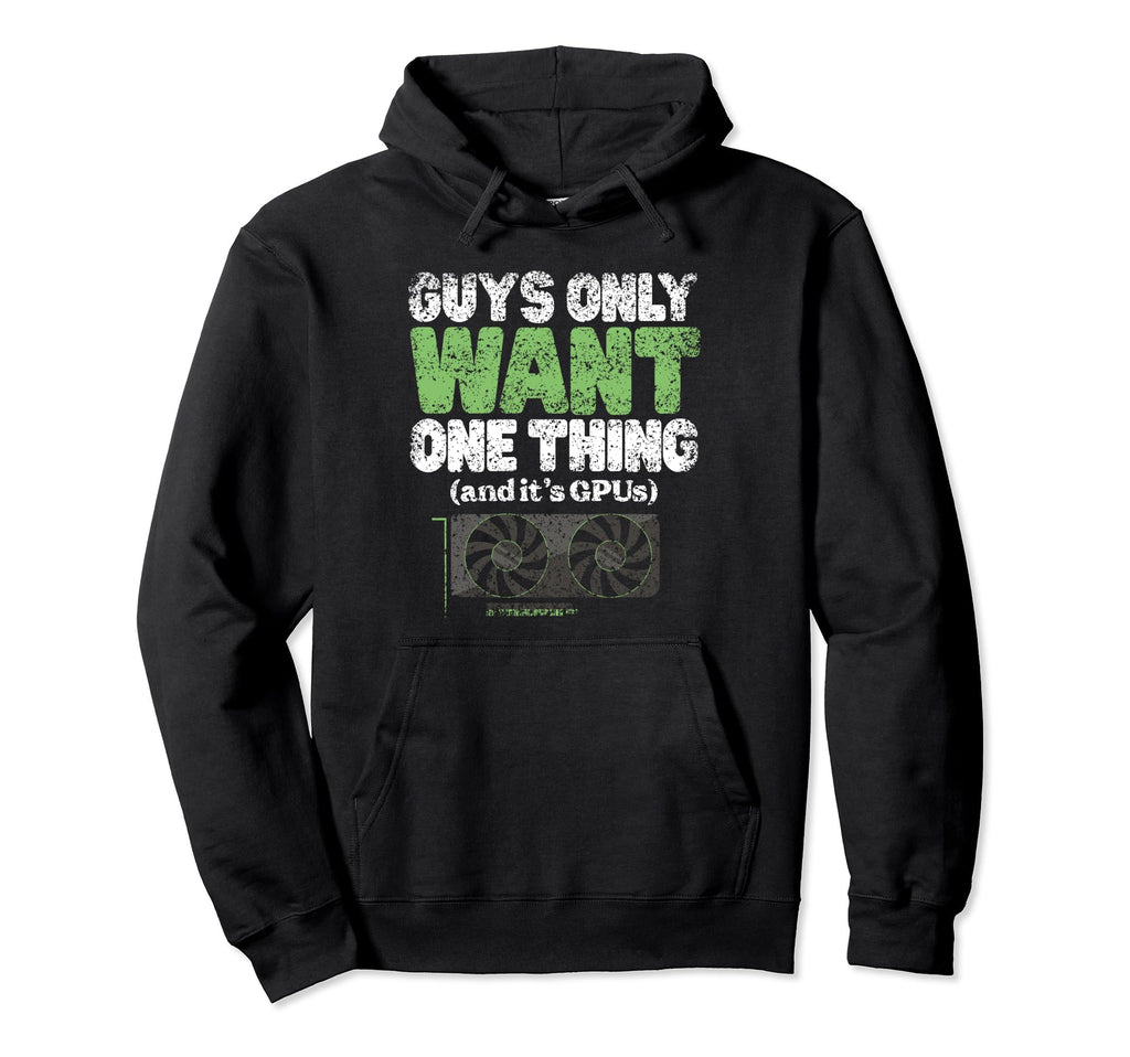 Guys Only Want One Thing And Its Gpu Hoodie - Aesthetic Graphic Men Women - T-Shirt, Sweatshirt, Hoodie