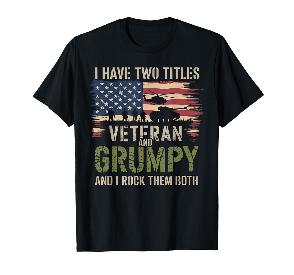 I Have Two Titles Veteran And Grumpy T-Shirt - Graphic Print Men Women - T-Shirt, Sweatshirt, Hoodie