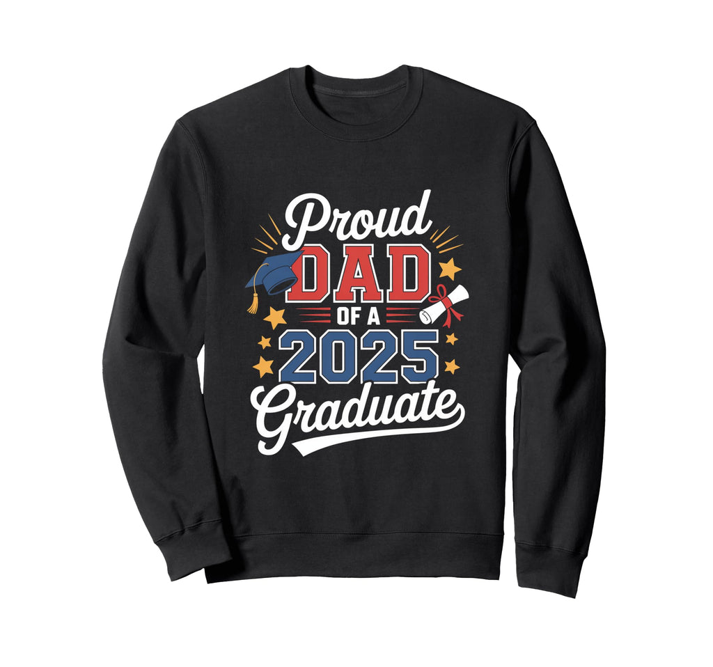 Proud Dad 2025 Graduate Sweatshirt - Graphic Print Men Women - T-Shirt, Sweatshirt, Hoodie