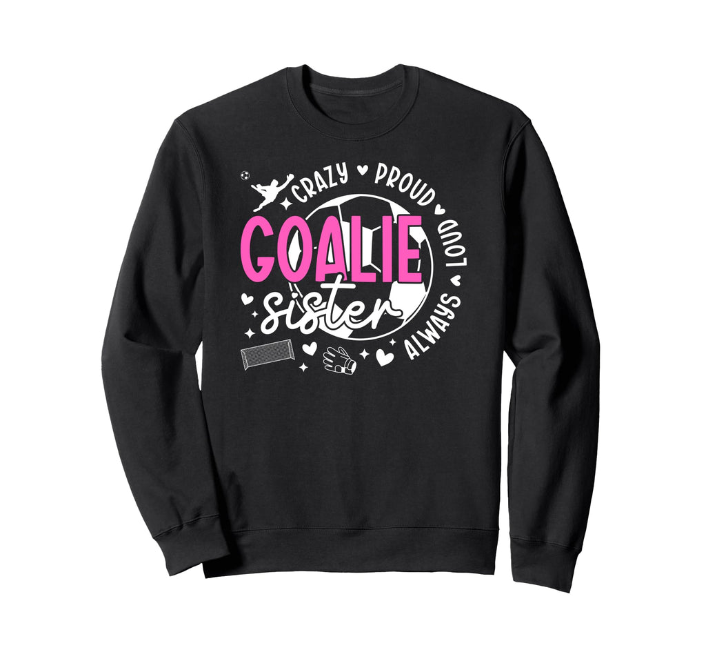Crazy Proud Soccer Goalie Sister Sweatshirt - Minimalist Print for Adults - T-Shirt, Sweatshirt, Hoodie