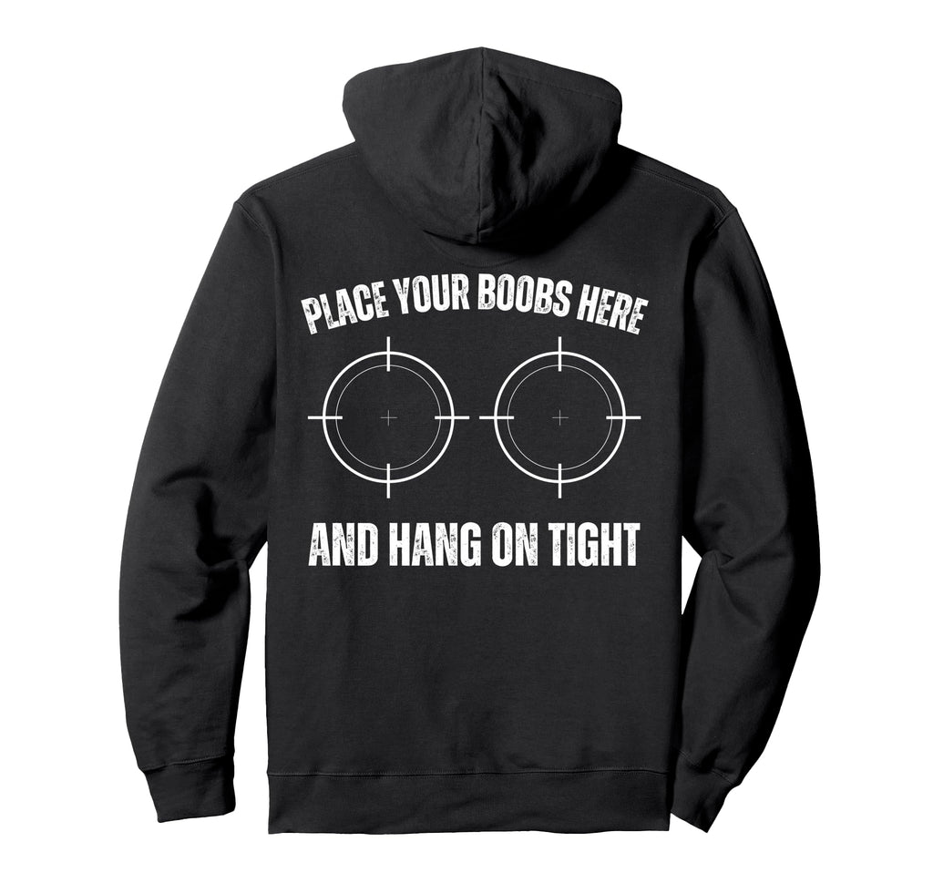 Place Your Boobs Here And Hang Tight Hoodie - Fun Novelty Design Unisex - T-Shirt, Sweatshirt, Hoodie