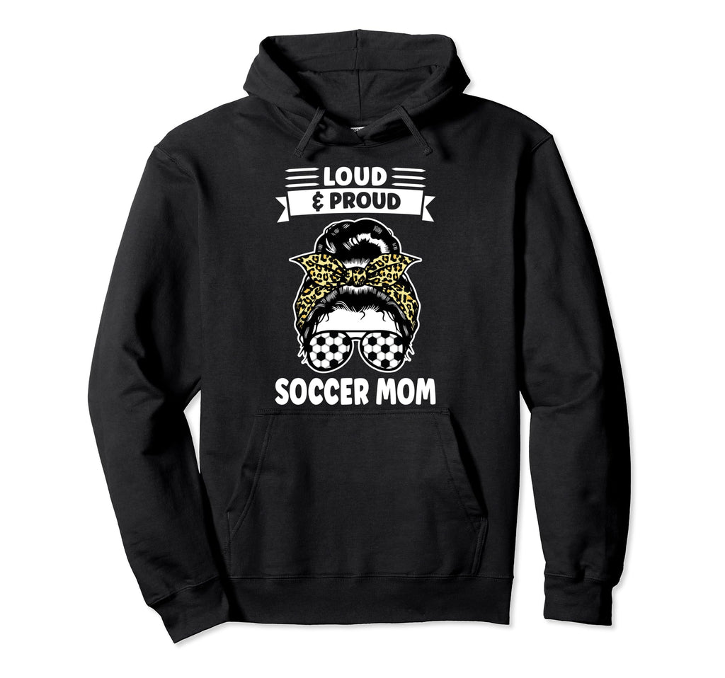 Loud Proud Soccer Mom Messy Bun Soccer Hoodie - Novelty Apparel Men Women - T-Shirt, Sweatshirt, Hoodie