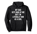 My Dad Gets Mad Me But Im Literally Hoodie - Fun Novelty Design Men Women - T-Shirt, Sweatshirt, Hoodie