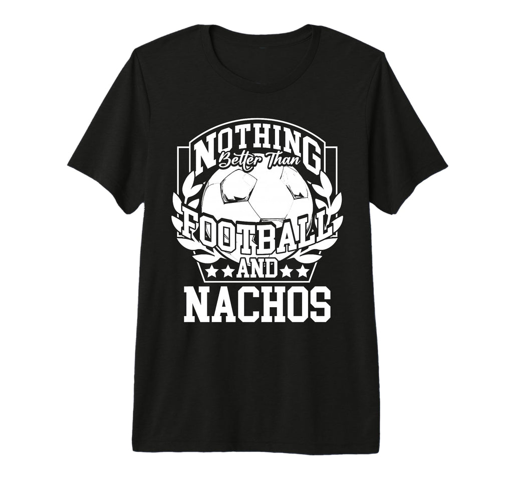 Nothing Better Than Football And T-Shirt - Fun Novelty Design Men Women - T-Shirt, Sweatshirt, Hoodie