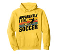 Apparently I Like Soccer Season Funny Game Hoodie - Graphic Print Unisex - T-Shirt, Sweatshirt, Hoodie