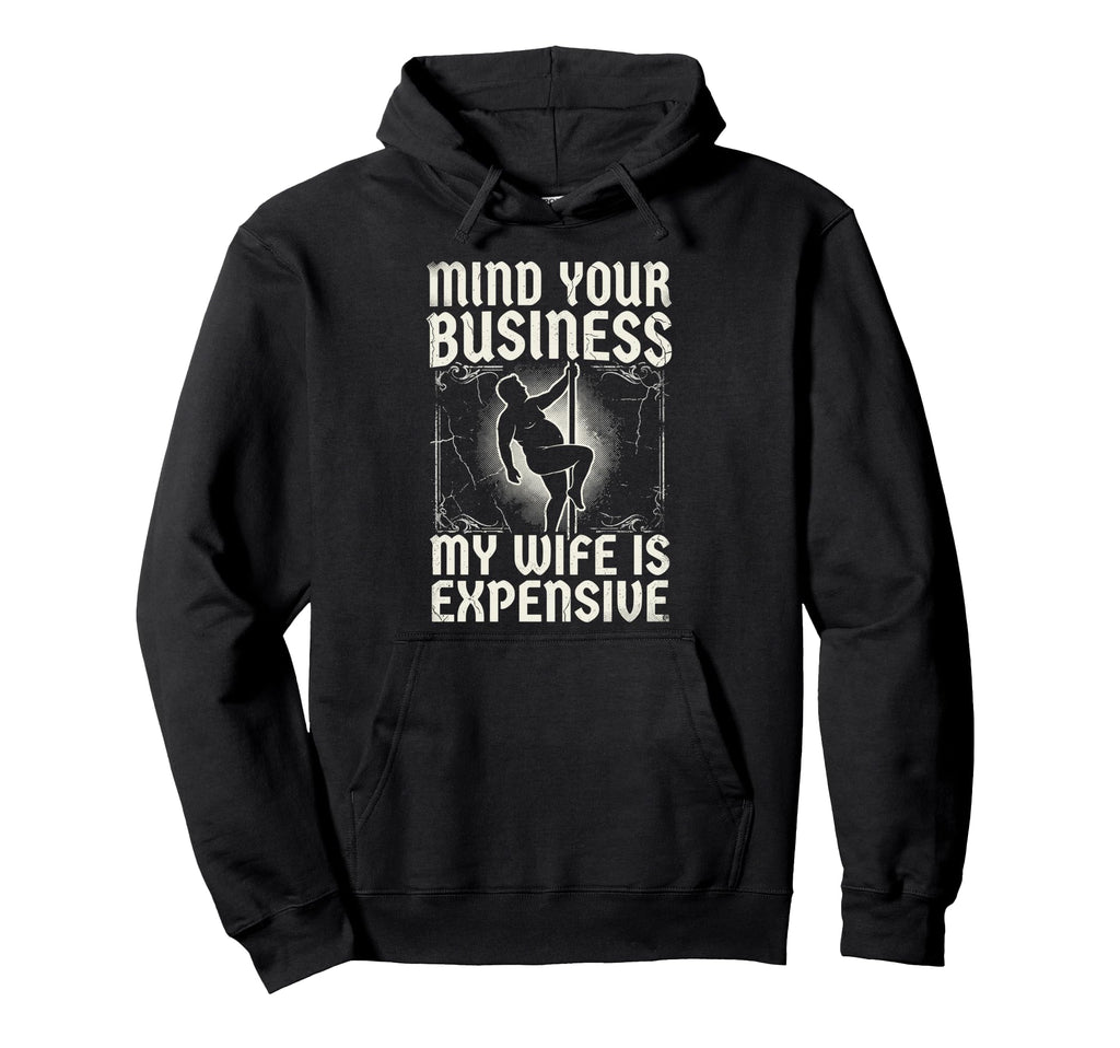 Mind Your Business My Wife Is Expensive Hoodie - Streetwear Style Unisex - T-Shirt, Sweatshirt, Hoodie