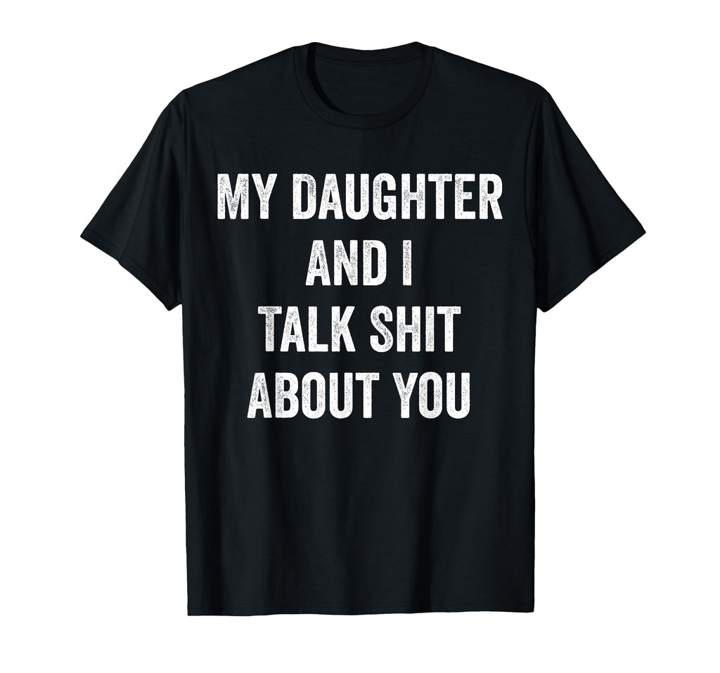 My Daughter And I Talk Sh T About You T-Shirt - Custom Art Print Unisex - T-Shirt, Sweatshirt, Hoodie