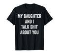 My Daughter And I Talk Sh T About You T-Shirt - Custom Art Print Unisex - T-Shirt, Sweatshirt, Hoodie