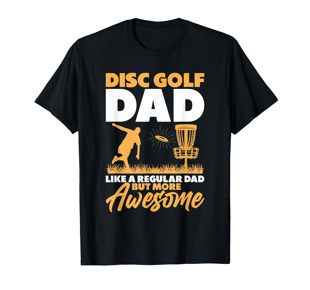 Disc Golf Dad Like Regular Dad But More T-Shirt - Novelty Apparel Unisex - T-Shirt, Sweatshirt, Hoodie