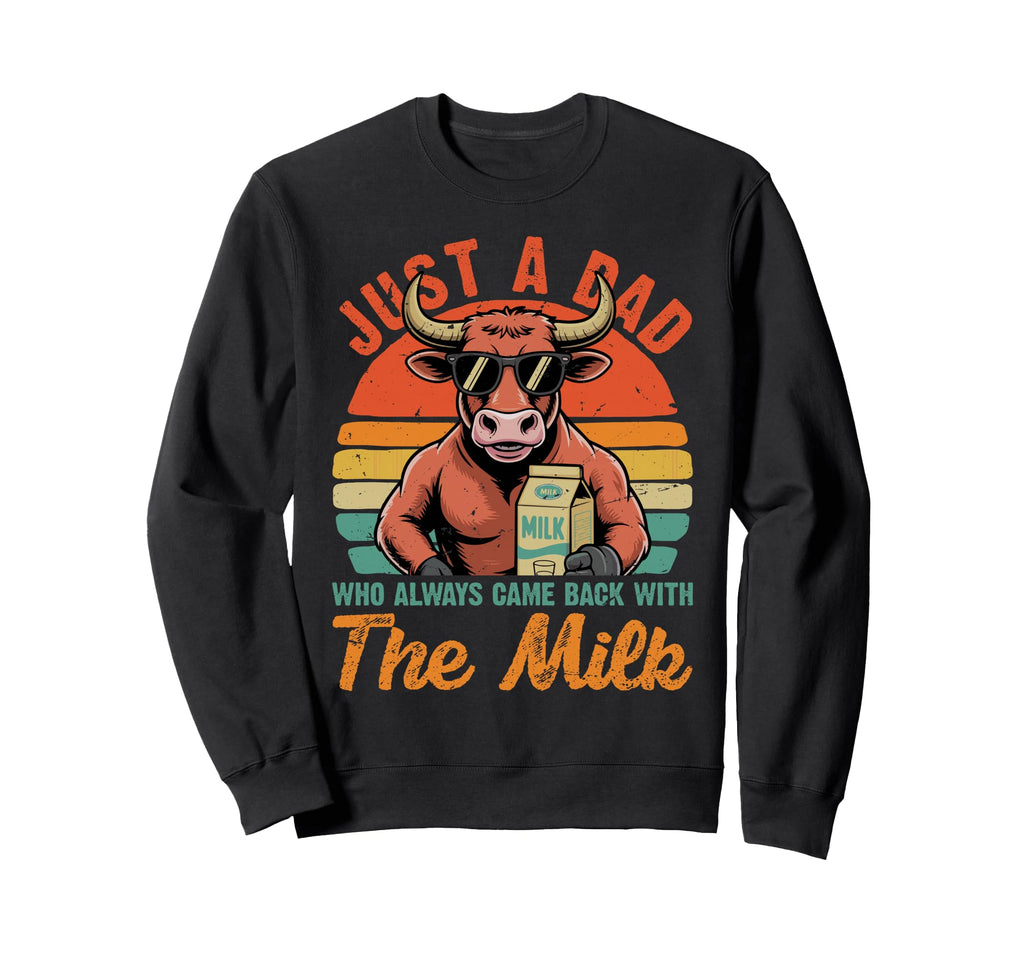 Just Dad Who Always Came Back Milk Cow Sweatshirt - Novelty Apparel Unisex - T-Shirt, Sweatshirt, Hoodie