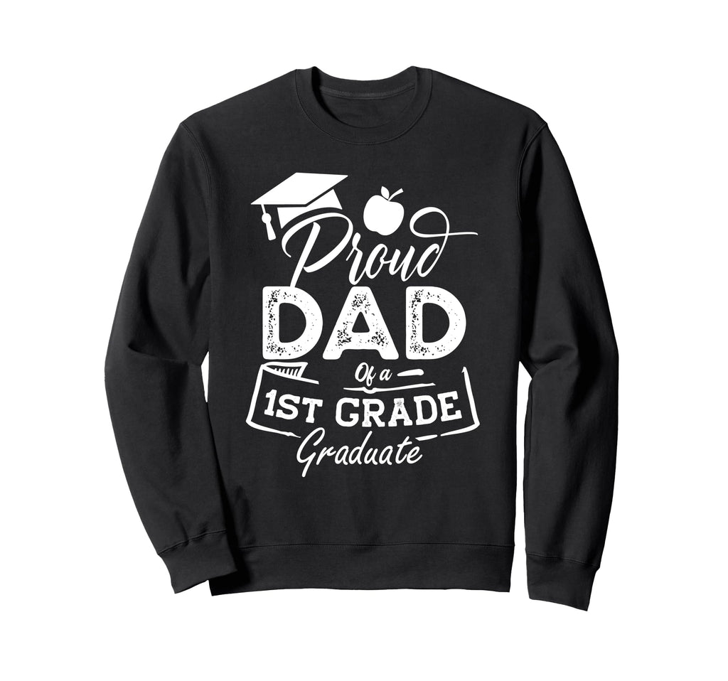Proud Dad 1St Grade Graduate Funny Last Sweatshirt - Graphic Print Unisex - T-Shirt, Sweatshirt, Hoodie