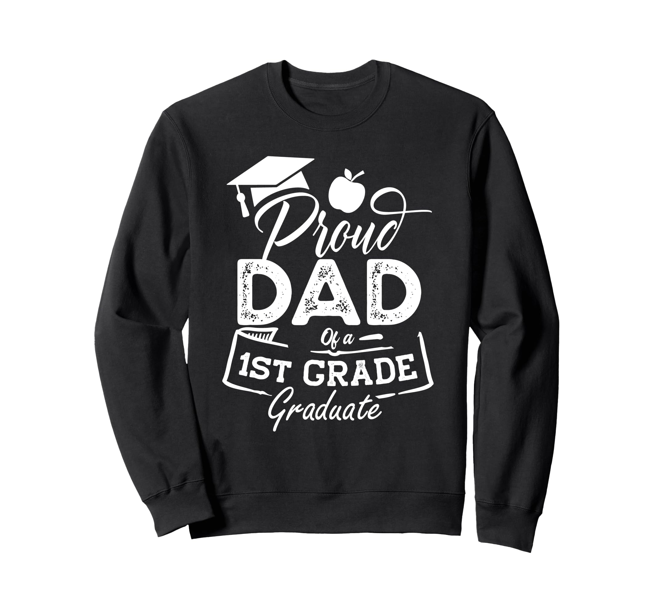 Proud Dad 1St Grade Graduate Funny Last Sweatshirt - Graphic Print Unisex - T-Shirt, Sweatshirt, Hoodie