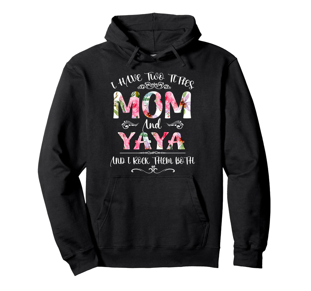 I Have Two Titles Mom And Yaya Funny Hoodie - Streetwear Style Unisex - T-Shirt, Sweatshirt, Hoodie