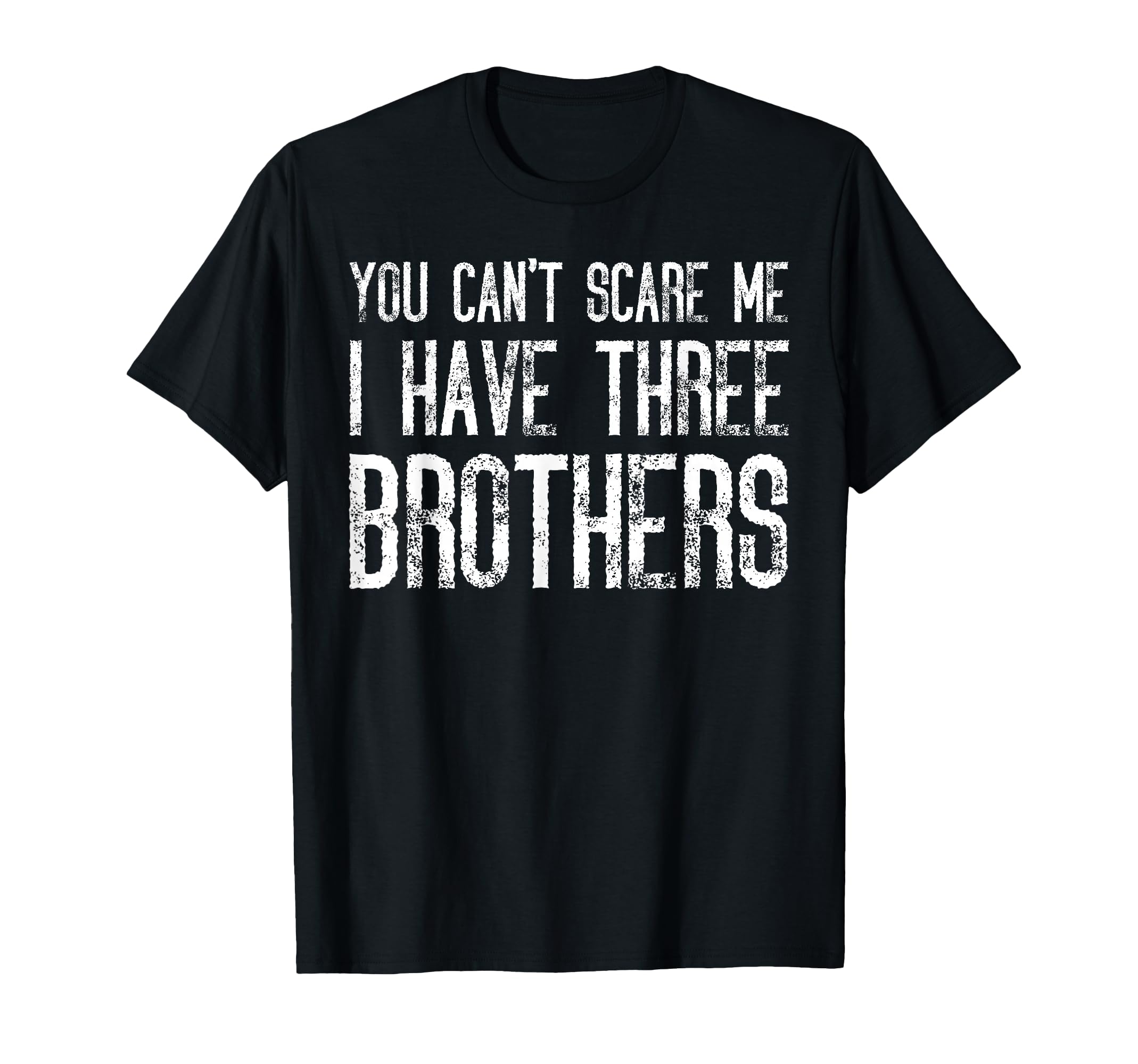 You Cant Scare Me I Have Three Brothers T-Shirt - Graphic Print Unisex - T-Shirt, Sweatshirt, Hoodie