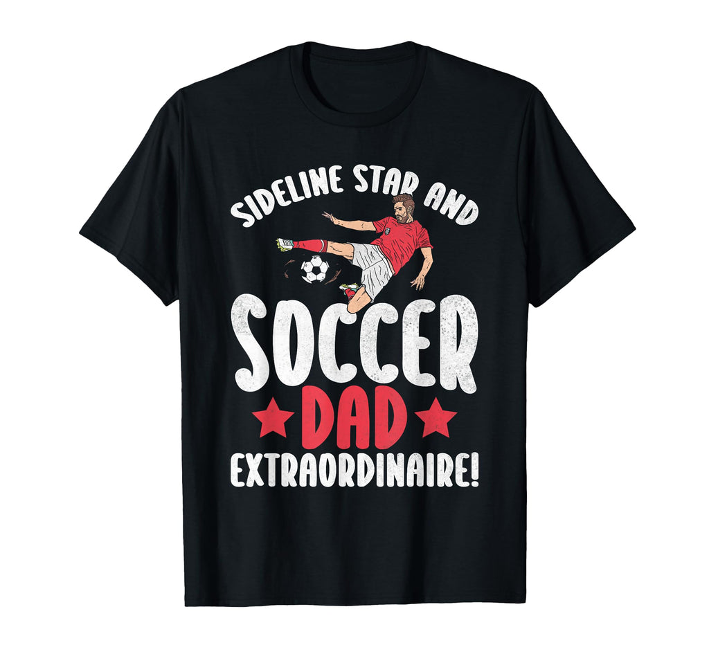 Sideline Star And Soccer Dad T-Shirt - Casual Everyday Wear Men Women - T-Shirt, Sweatshirt, Hoodie