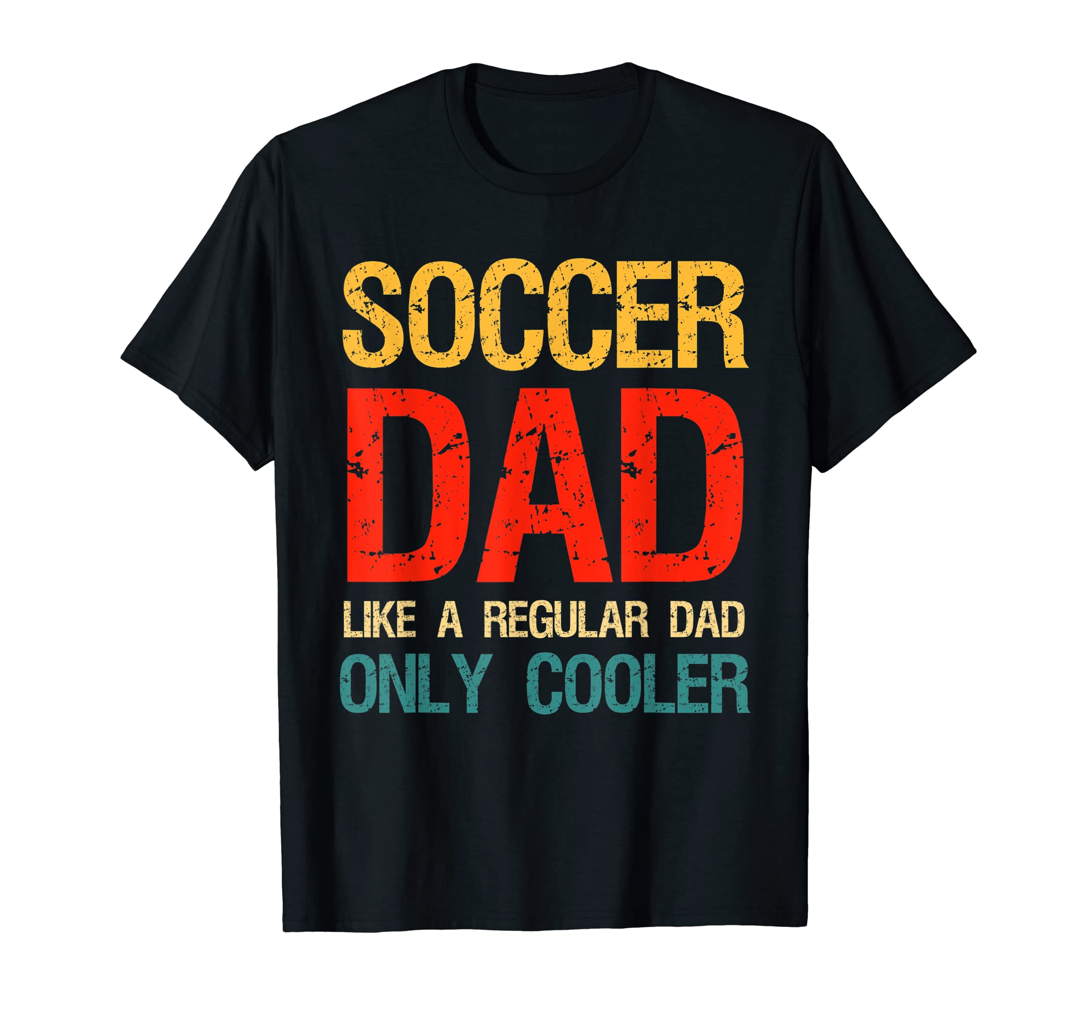 Soccer Dad Like Normal Dad But T-Shirt - Casual Everyday Wear Men Women - T-Shirt, Sweatshirt, Hoodie