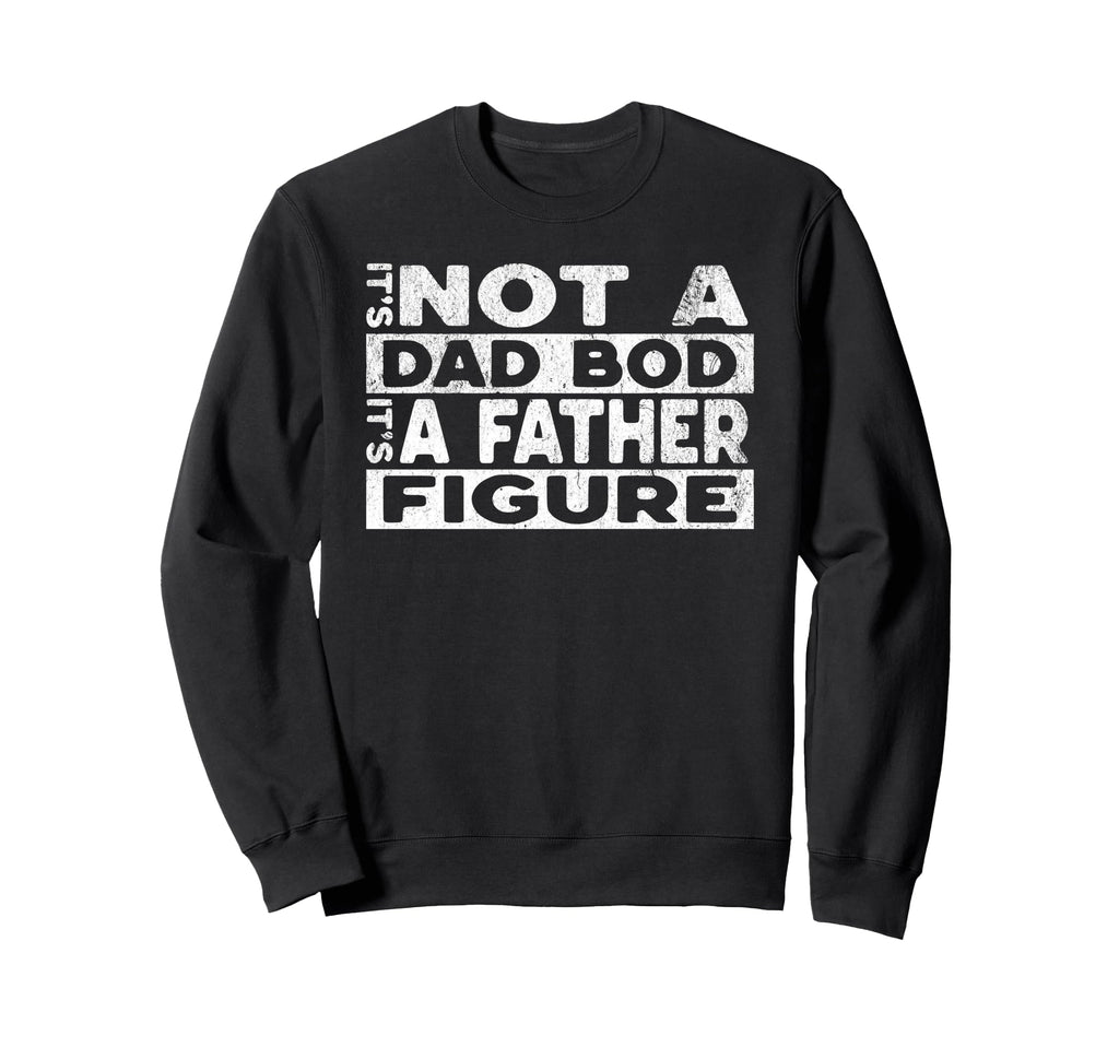 Its Not Dad Bod Its Father Sweatshirt - Casual Everyday Wear Men Women - T-Shirt, Sweatshirt, Hoodie