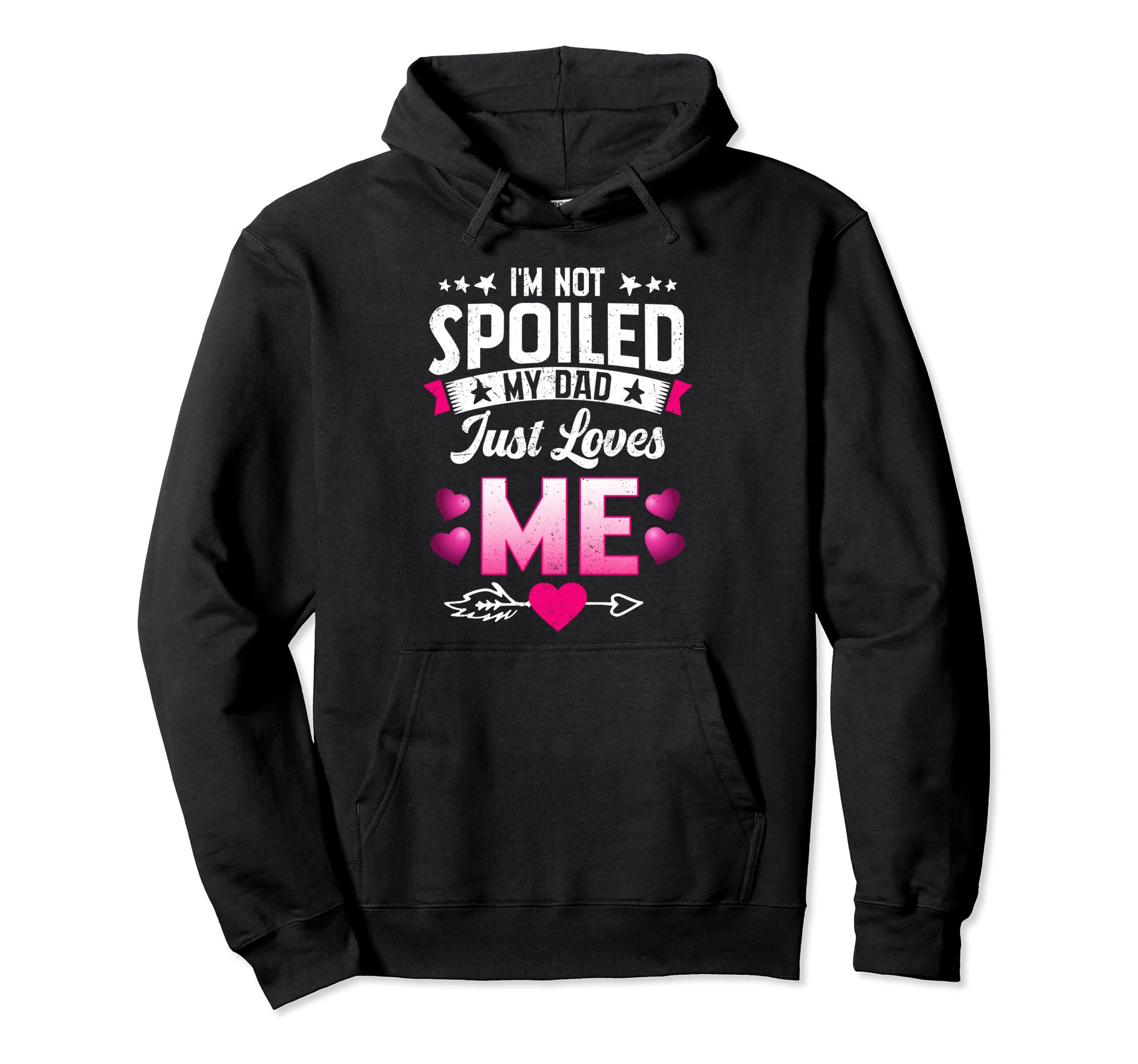 Im Not Spoiled My Dad Just Loves Me Tees Hoodie - Novelty Apparel Unisex - T-Shirt, Sweatshirt, Hoodie