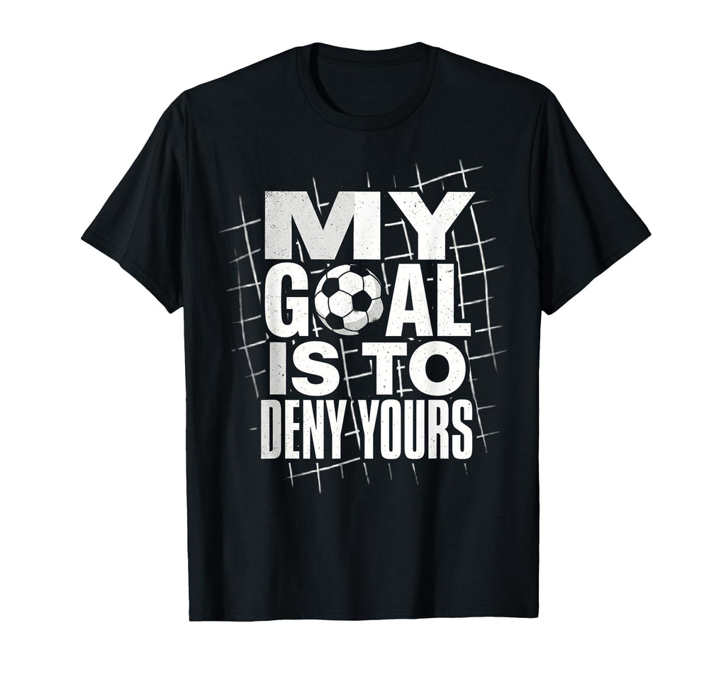 My Goal Is To Deny Yours Soccer Goalie T-Shirt - Custom Art Print Unisex - T-Shirt, Sweatshirt, Hoodie
