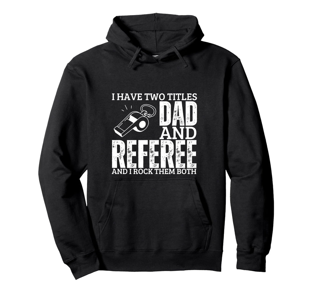 Referee And Dad Proud Funny Umpire Hoodie - Streetwear Style Unisex - T-Shirt, Sweatshirt, Hoodie