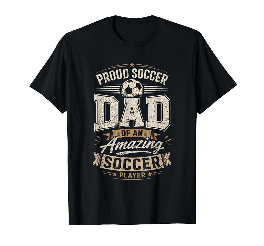 Proud Soccer Dad Amazing Soccer T-Shirt - Casual Everyday Wear for Adults - T-Shirt, Sweatshirt, Hoodie