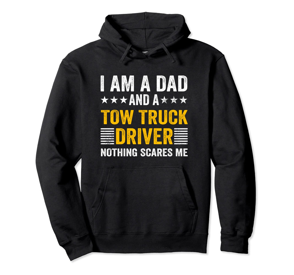 I Am Dad And Tow Truck Driver Nothing Scares Hoodie - Graphic Print Unisex - T-Shirt, Sweatshirt, Hoodie
