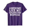 Awesome Like My Daughter Sophia Dad Mom T-Shirt - Unique Graphic Unisex - T-Shirt, Sweatshirt, Hoodie