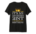 Its My Daughters 21St Birthday Happy T-Shirt - Novelty Apparel Unisex - T-Shirt, Sweatshirt, Hoodie