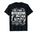 You Find Offensive Funny Sarcastic T-Shirt - Minimalist Print Unisex - T-Shirt, Sweatshirt, Hoodie