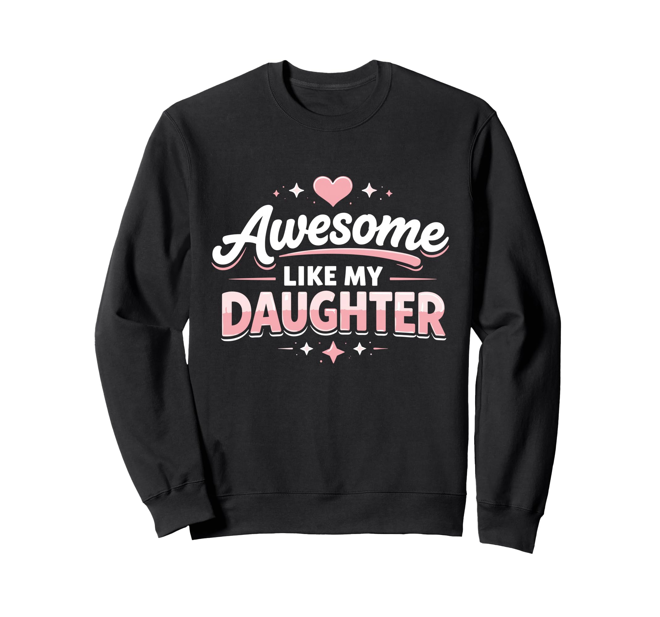 Awesome Like My Daughter Funny Dad Sweatshirt - Novelty Apparel Unisex - T-Shirt, Sweatshirt, Hoodie