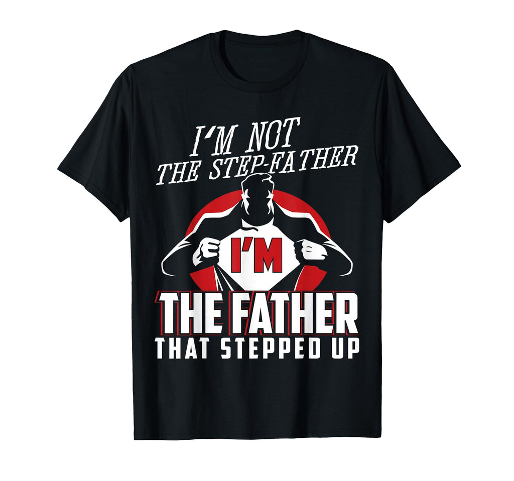 Im Not Step Father Im Father That Stepped Up T-Shirt - Graphic Print Unisex - T-Shirt, Sweatshirt, Hoodie