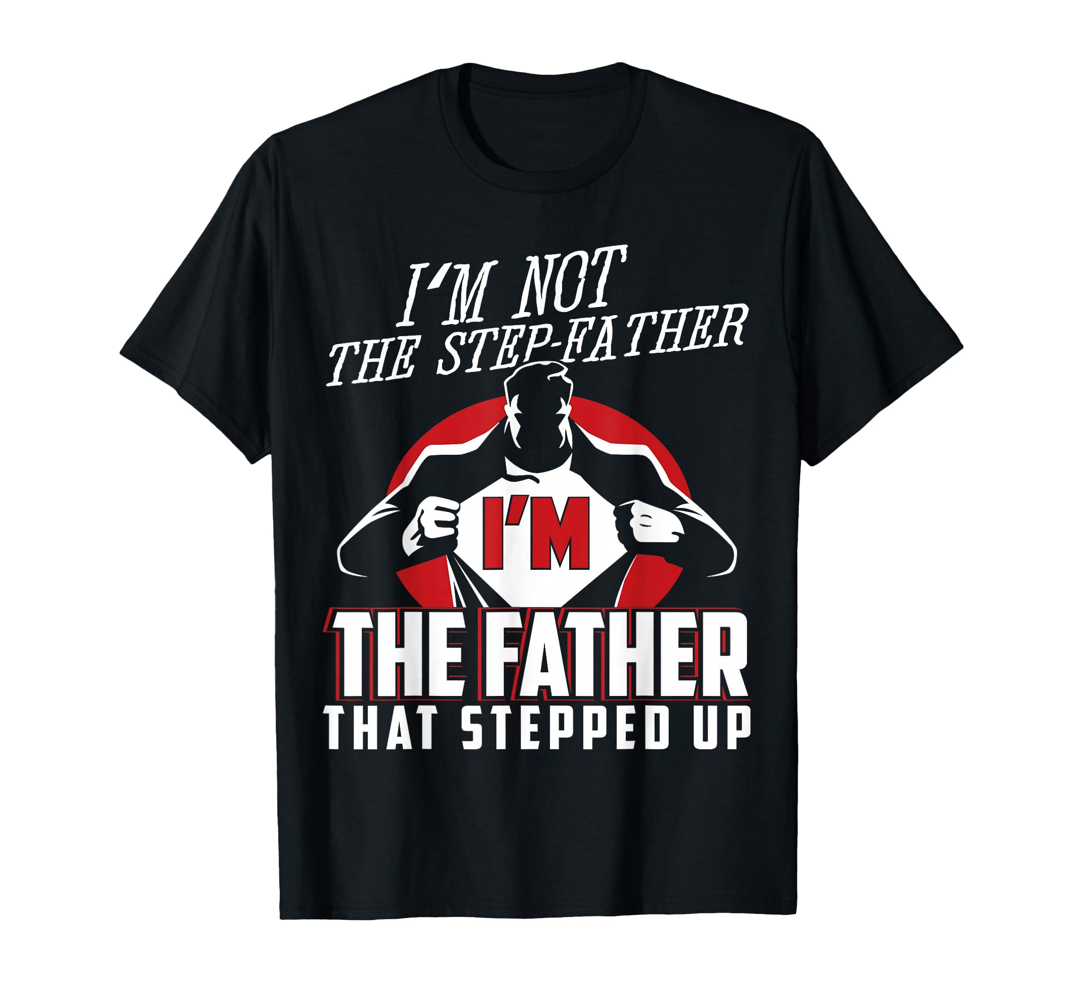 Im Not Step Father Im Father That Stepped Up T-Shirt - Graphic Print Unisex - T-Shirt, Sweatshirt, Hoodie