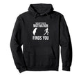 Funny Runner Gifts Sometimes Motivation Hoodie - Novelty Apparel Unisex - T-Shirt, Sweatshirt, Hoodie