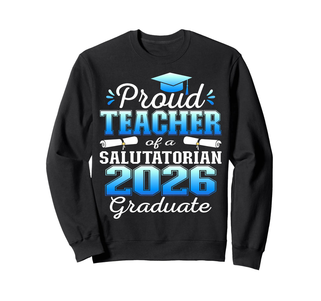 Proud Teacher 2026 Salutatorian Sweatshirt - Unique Graphic Men Women - T-Shirt, Sweatshirt, Hoodie