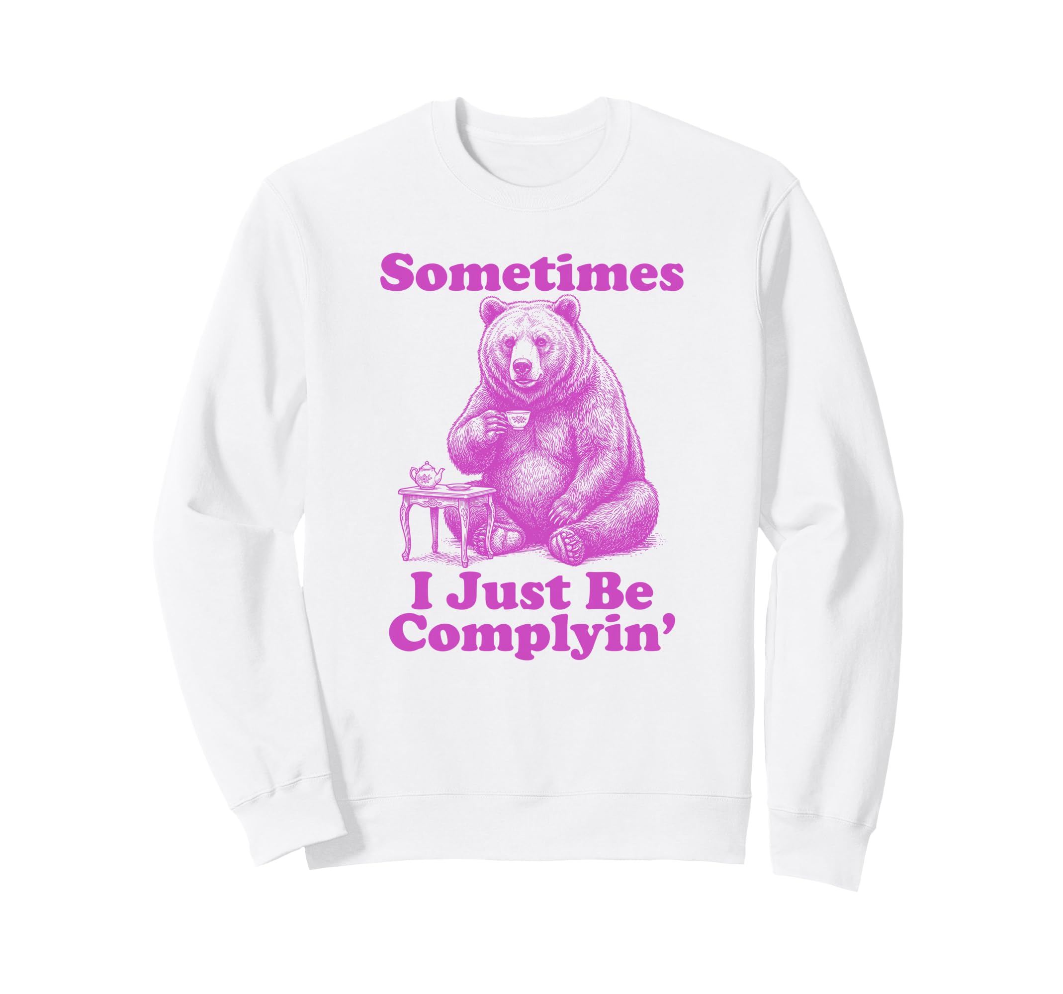 Sometimes I Just Be Complyin Funny Dad Sweatshirt - Trendy Graphic Unisex - T-Shirt, Sweatshirt, Hoodie