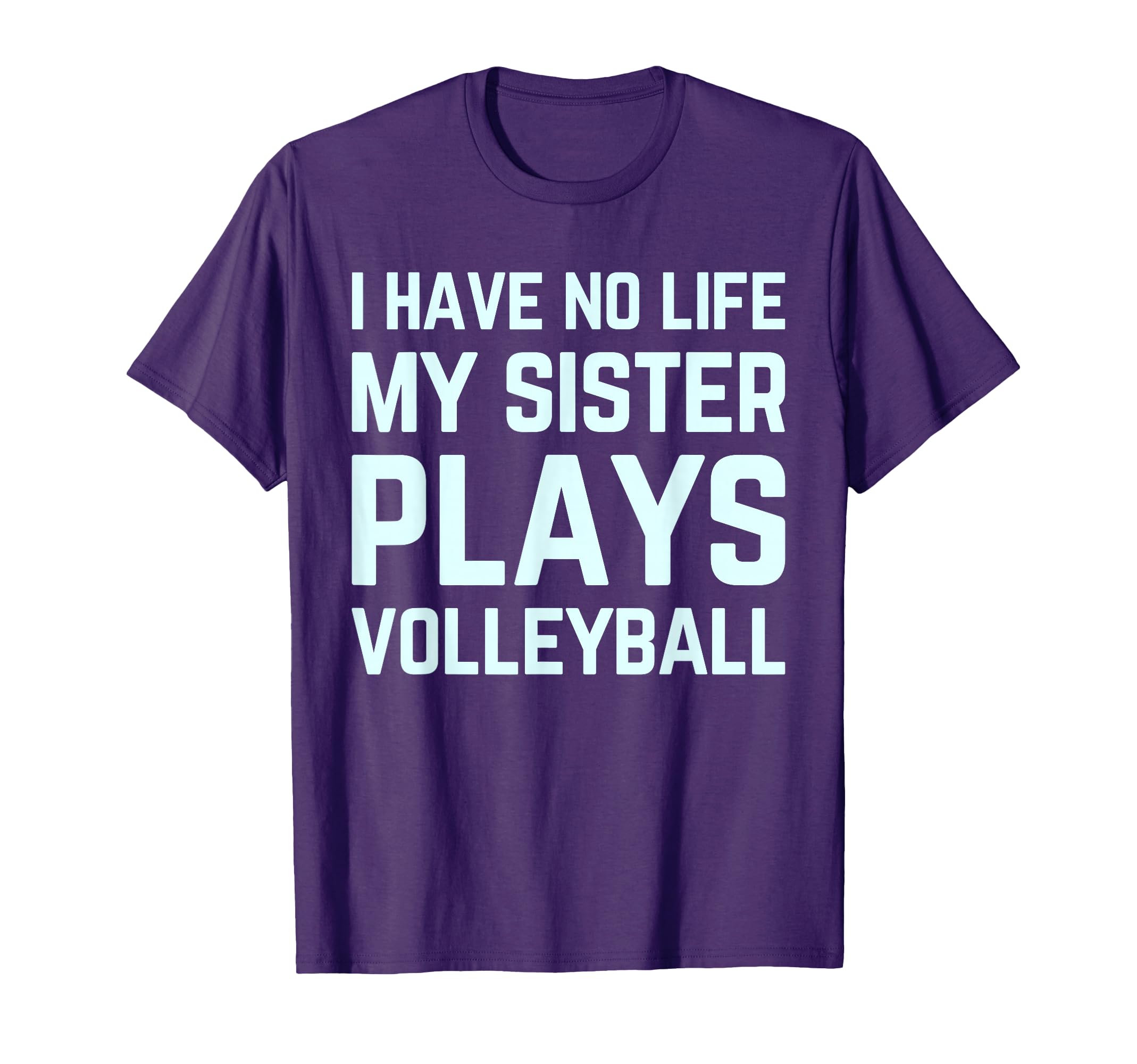 I Have No Life My Sister Plays Volleyball T-Shirt - Graphic Print Unisex - T-Shirt, Sweatshirt, Hoodie