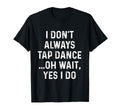 Funny Tap Dance Shirts I Dont Always Tap T-Shirt - Streetwear Style Unisex - T-Shirt, Sweatshirt, Hoodie