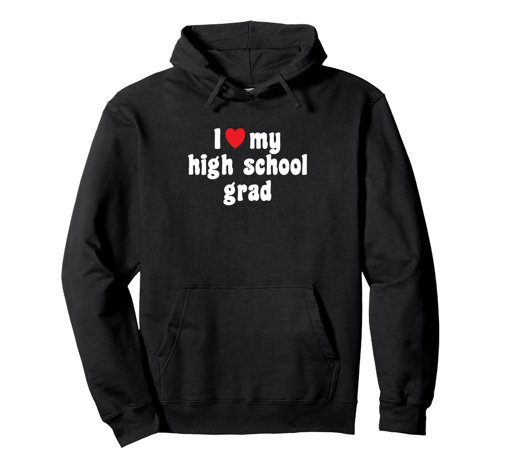 Mom Dad High School Graduate I Love My Hoodie - Unique Graphic Men Women - T-Shirt, Sweatshirt, Hoodie